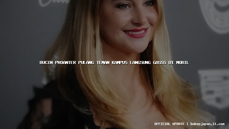 bucin proanter pulang teman kampus langsung gasss di mobil