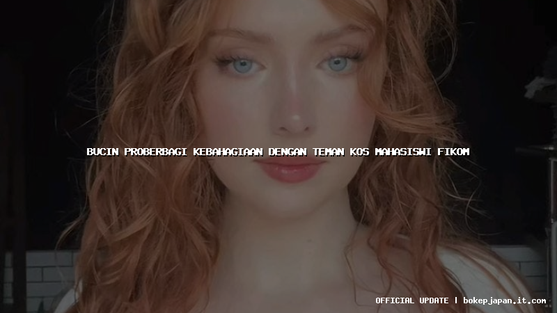 bucin proberbagi kebahagiaan dengan teman kos mahasiswi fikom bucin proberbagi kebahagiaan dengan teman kos mahasiswi fikom