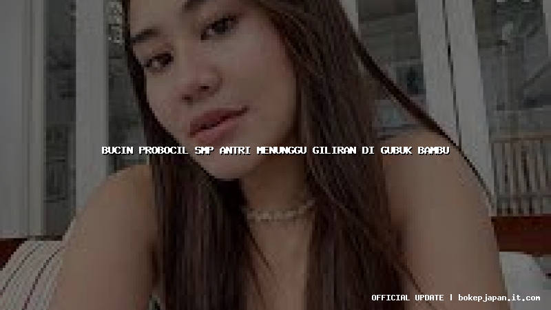 bucin probocil smp antri menunggu giliran di gubuk bambu