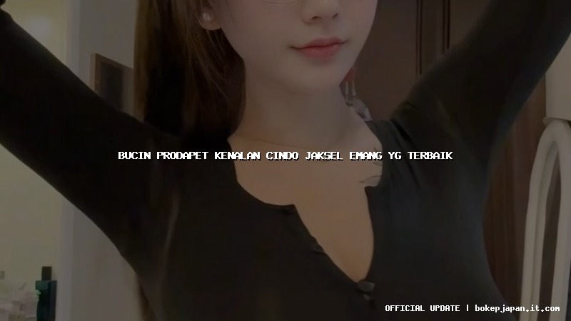 bucin prodapet kenalan cindo jaksel emang yg terbaik bucin prodapet kenalan cindo jaksel emang yg terbaik