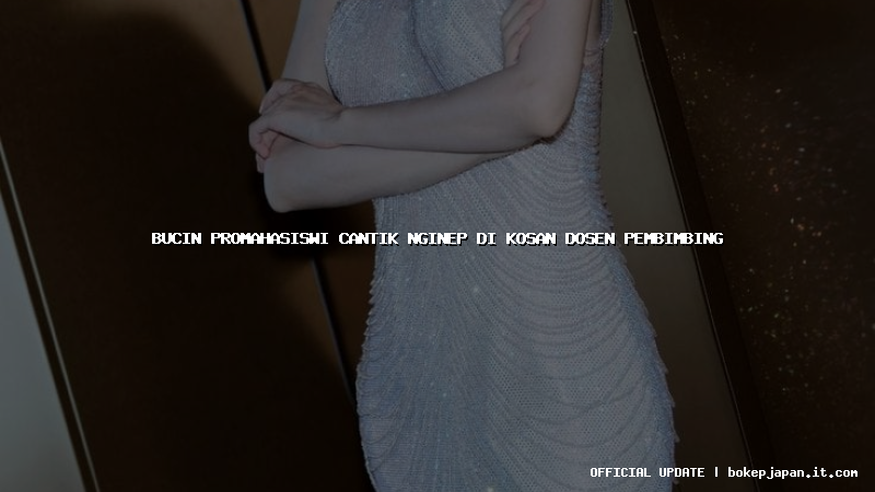 bucin promahasiswi cantik nginep di kosan dosen pembimbing