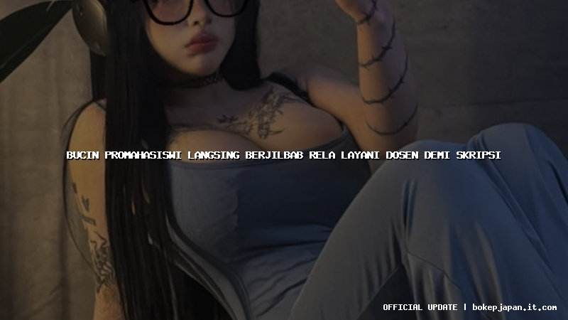 bucin promahasiswi langsing berjilbab rela layani dosen demi skripsi