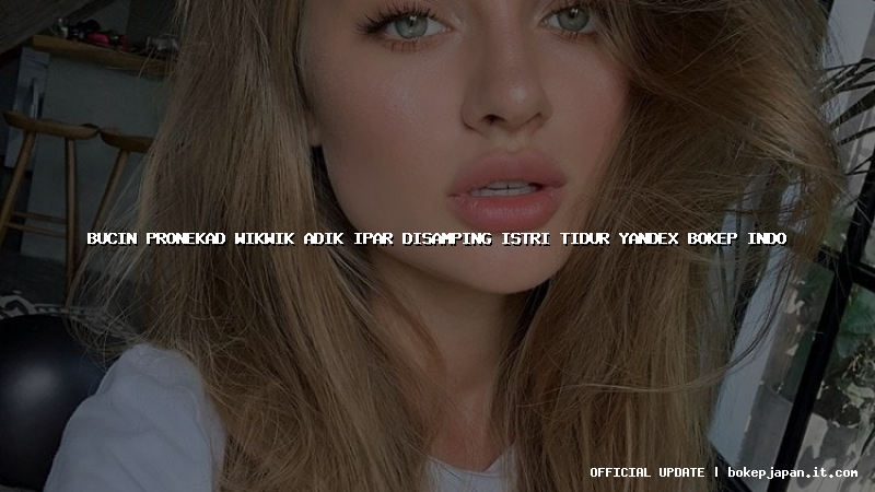 bucin pronekad wikwik adik ipar disamping istri tidur yandex bokep indo