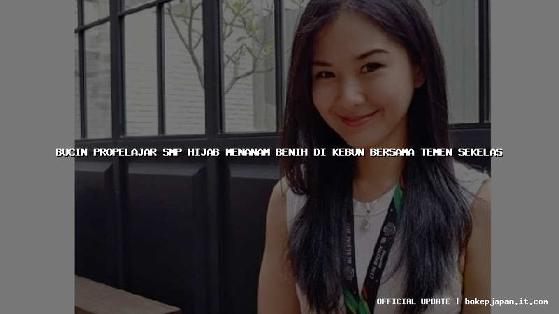 bucin propelajar smp hijab menanam benih di kebun bersama temen sekelas