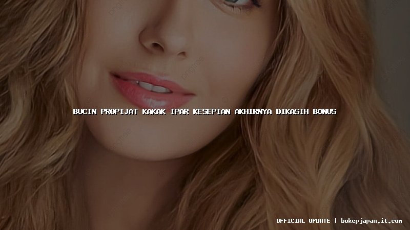 bucin propijat kakak ipar kesepian akhirnya dikasih bonus bucin propijat kakak ipar kesepian akhirnya dikasih bonus