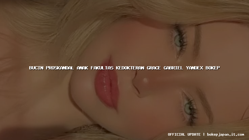 bucin proskandal anak fakultas kedokteran grace gabriel yandex bokep