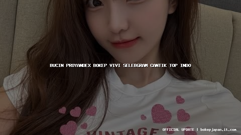 bucin proyandex bokep vivi selebgram cantik top indo