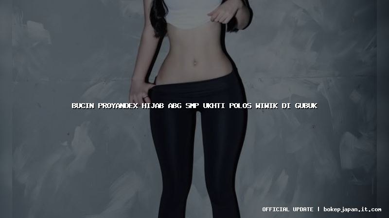 bucin proyandex hijab abg smp ukhti polos wiwik di gubuk