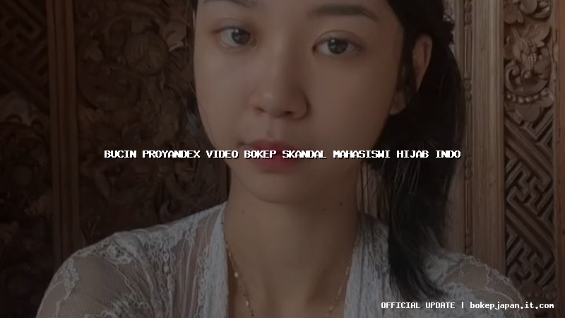 bucin proyandex video bokep skandal mahasiswi hijab indo