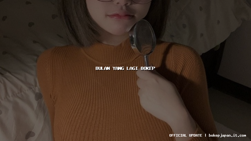 bulan yang lagi bokep bulan yang lagi bokep