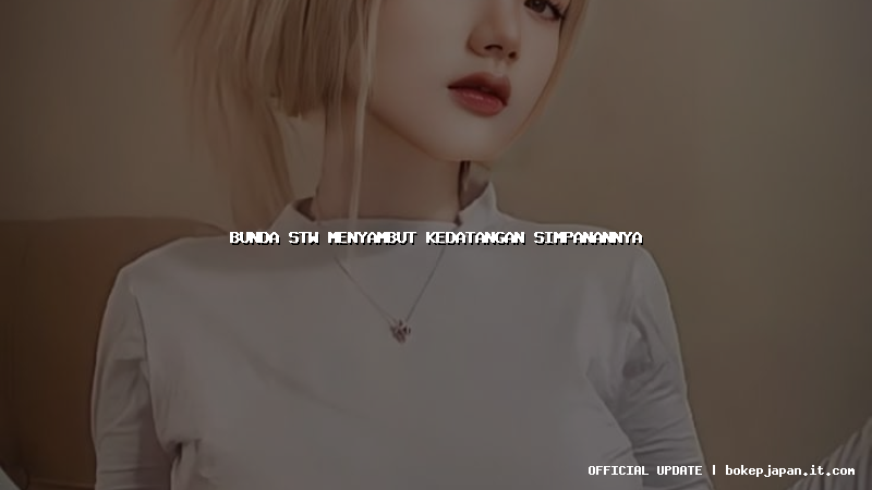 bunda stw menyambut kedatangan simpanannya bunda stw menyambut kedatangan simpanannya