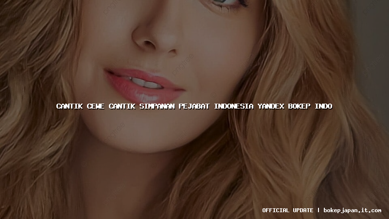 cantik cewe cantik simpanan pejabat indonesia yandex bokep indo