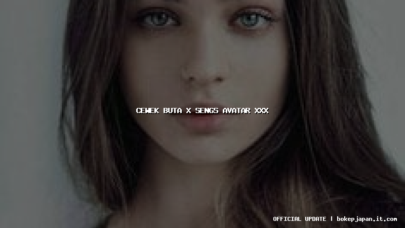 cewek buta x sengs avatar xxx