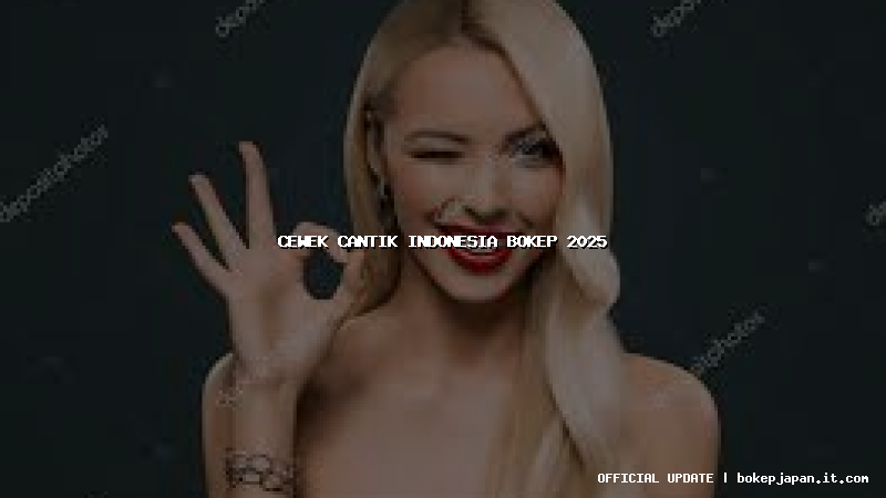 cewek cantik indonesia bokep 2025 cewek cantik indonesia bokep 2025