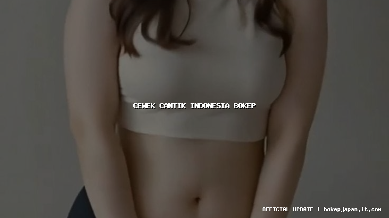cewek cantik indonesia bokep cewek cantik indonesia bokep