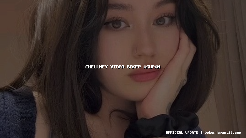 chellmey video bokep asupan chellmey video bokep asupan