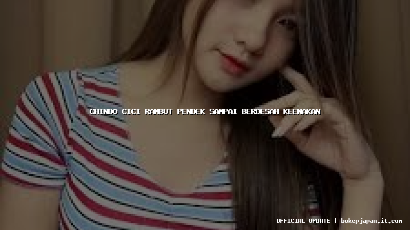 chindo cici rambut pendek sampai berdesah keenakan