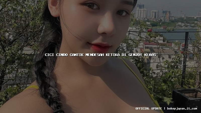 cici cindo cantik mendesah ketika di genjot keras