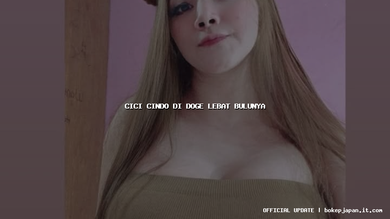 cici cindo di doge lebat bulunya