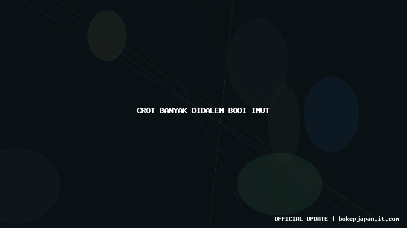 crot banyak didalem bodi imut crot banyak didalem bodi imut