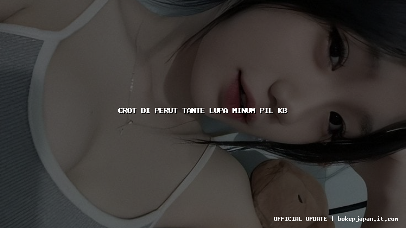 crot di perut tante lupa minum pil kb
