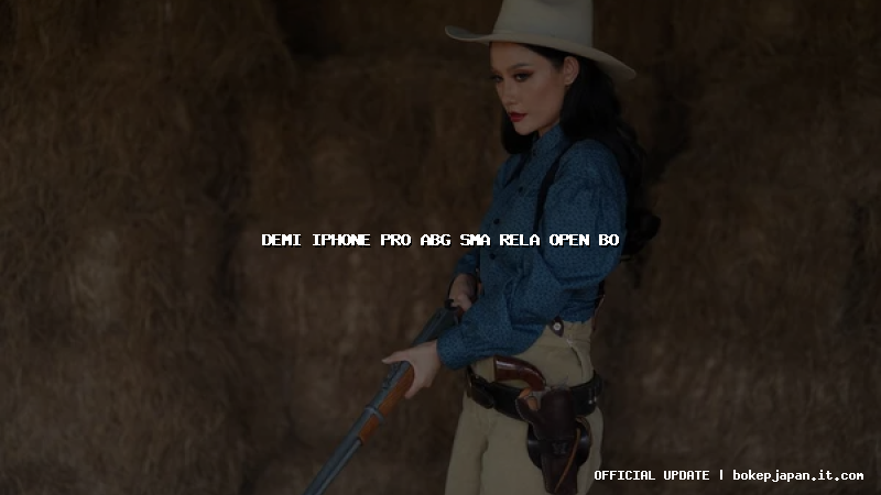 demi iphone pro abg sma rela open bo demi iphone pro abg sma rela open bo