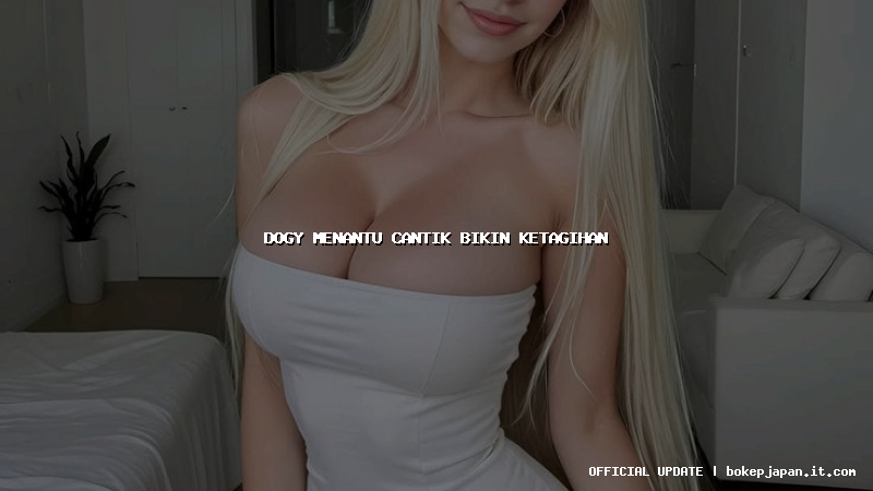 dogy menantu cantik bikin ketagihan dogy menantu cantik bikin ketagihan