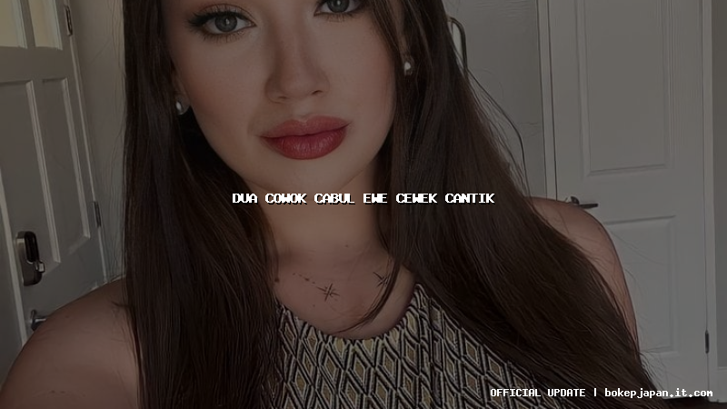 dua cowok cabul ewe cewek cantik dua cowok cabul ewe cewek cantik