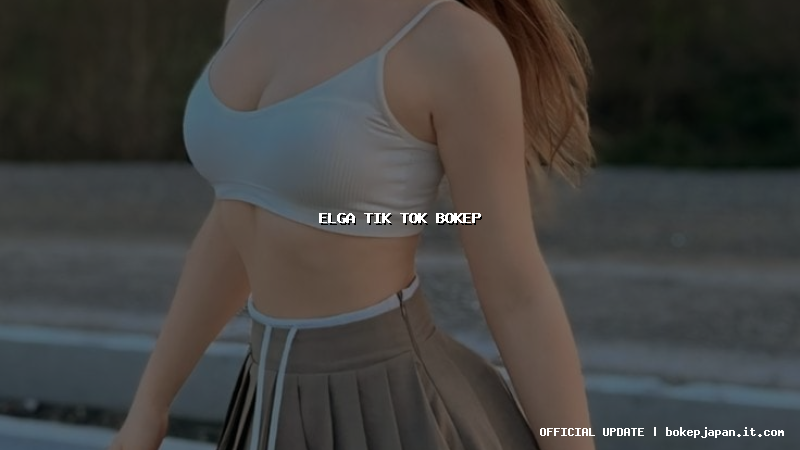 elga tik tok bokep elga tik tok bokep