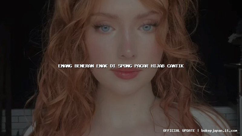 emang beneran enak di spong pacar hijab cantik