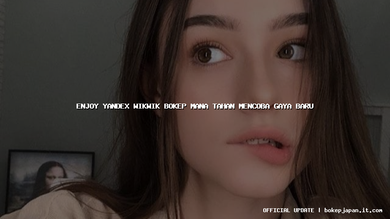 enjoy yandex wikwik bokep mana tahan mencoba gaya baru