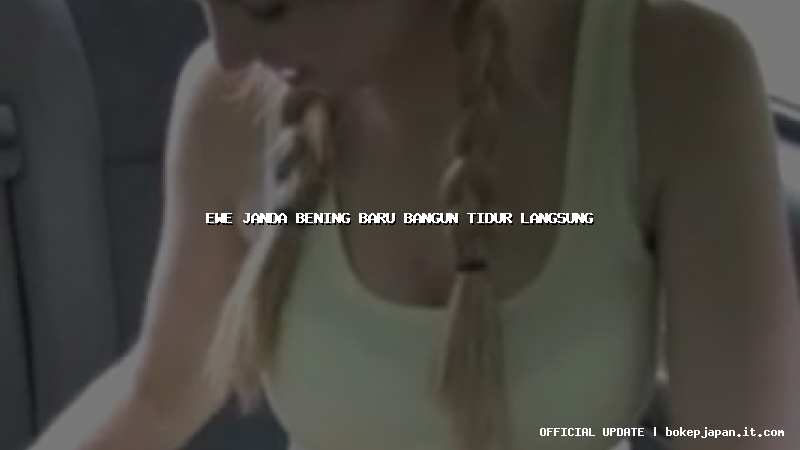 ewe janda bening baru bangun tidur langsung