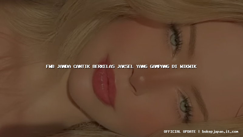 fwb janda cantik berkelas jaksel yang gampang di wikwik fwb janda cantik berkelas jaksel yang gampang di wikwik