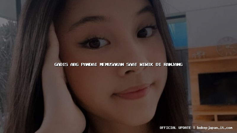 gadis abg pandai memusakan saat wiwik di ranjang