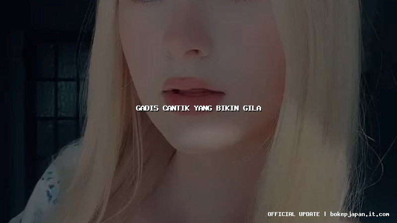 gadis cantik yang bikin gila gadis cantik yang bikin gila