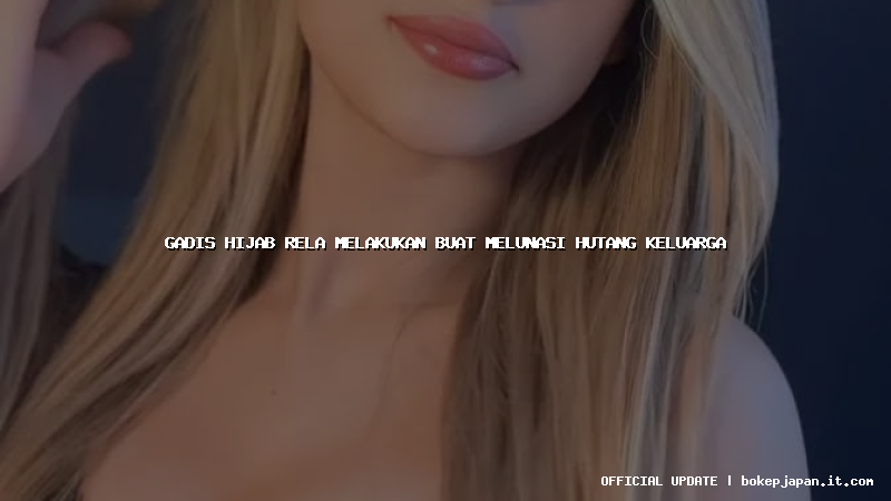 gadis hijab rela melakukan buat melunasi hutang keluarga