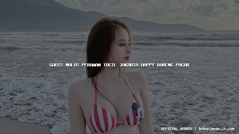 gadis mulus perawan tocil jakarta happy bareng pacar