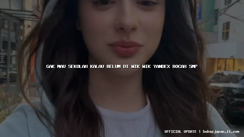 gak mau sekolah kalau belum di wik wik yandex bocah smp gak mau sekolah kalau belum di wik wik yandex bocah smp