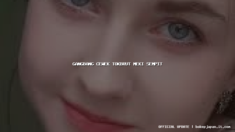 gangbang cewek tokbrut meki sempit
