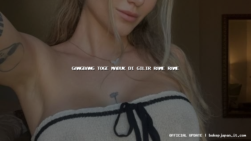 gangbang toge mabuk di gilir rame rame gangbang toge mabuk di gilir rame rame