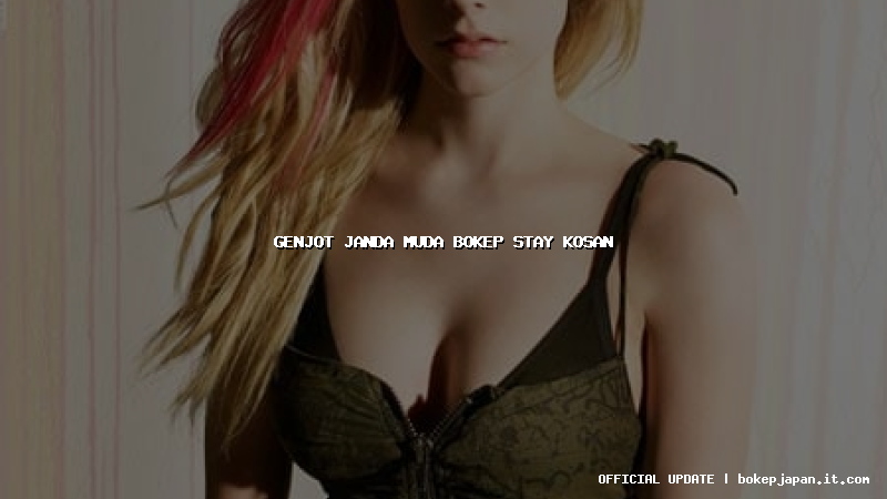 genjot janda muda bokep stay kosan