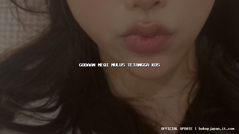 godaan meqi mulus tetangga kos