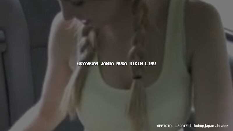 goyangan janda muda bikin linu