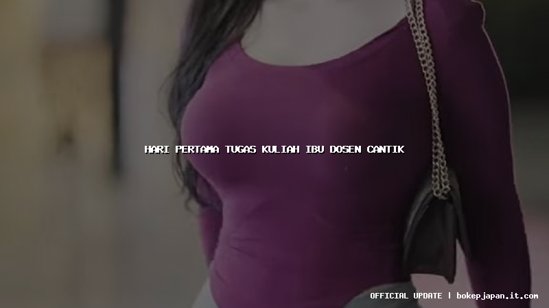 hari pertama tugas kuliah ibu dosen cantik