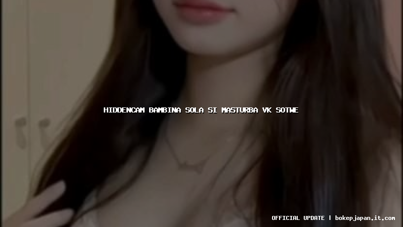 hiddencam bambina sola si masturba vk sotwe