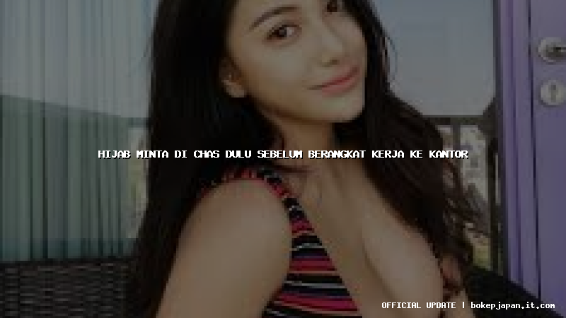 hijab minta di chas dulu sebelum berangkat kerja ke kantor hijab minta di chas dulu sebelum berangkat kerja ke kantor