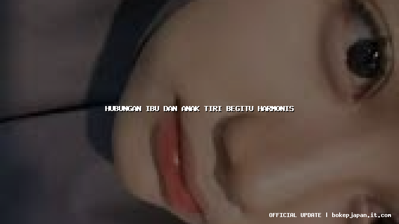 hubungan ibu dan anak tiri begitu harmonis