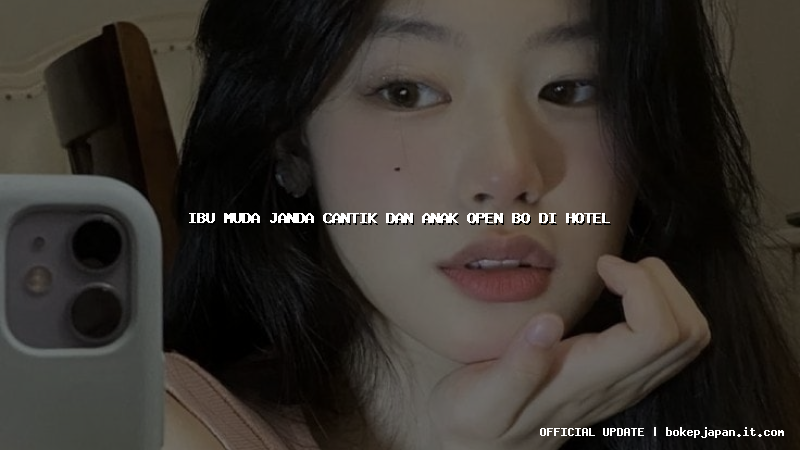 ibu muda janda cantik dan anak open bo di hotel