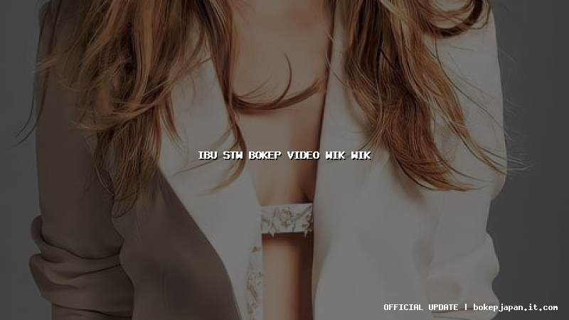 ibu stw bokep video wik wik ibu stw bokep video wik wik