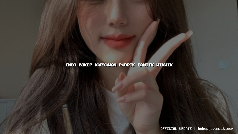 indo bokep karyawan pabrik cantik wikwik indo bokep karyawan pabrik cantik wikwik